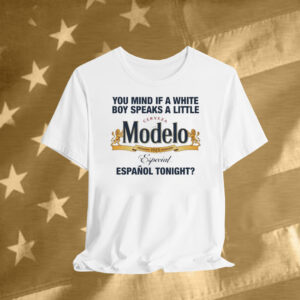 You Mind If A White Boy Speaks A Little Cerveza Modelo Español Tonight T-Shirt