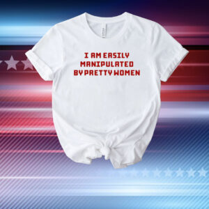 aaa First slide I Am Easily Manipulated By Pretty Women T-Shirt