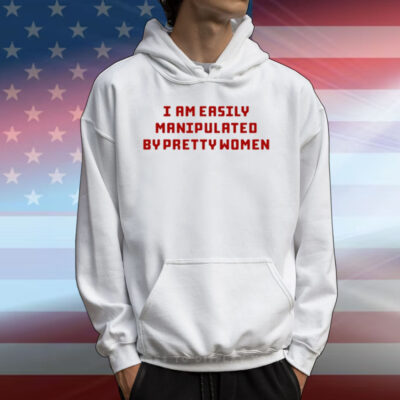 aaa First slide I Am Easily Manipulated By Pretty Women T-Shirt