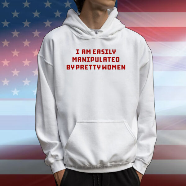 aaa First slide I Am Easily Manipulated By Pretty Women T-Shirt