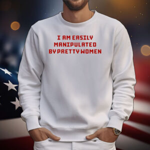 aaa First slide I Am Easily Manipulated By Pretty Women T-Shirt