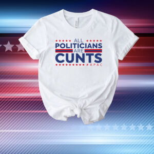 All Politicians Are Cunts T-Shirt