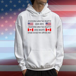 Americans Have The Right To Bear Arms Canadians Have The Right To Bare Breasts T-Shirt