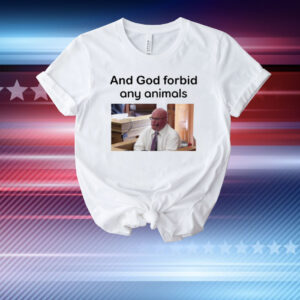 And God Forbid Any Animals T-Shirt