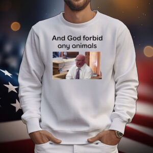 And God Forbid Any Animals T-Shirt