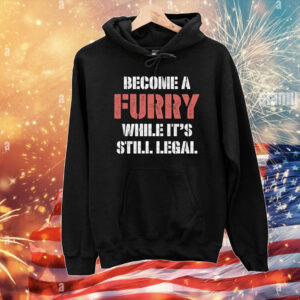 Become A Furry While It's Still Legal T-Shirt