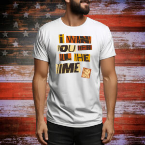 Bigtime I Want You Here All The Time Tee Shirt