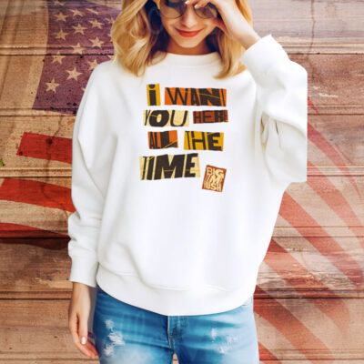 Bigtime I Want You Here All The Time Tee Shirt