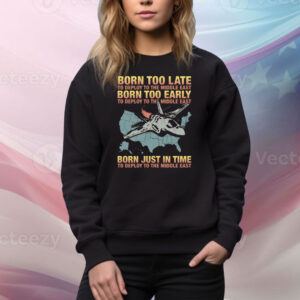 Born Too Late To Deploy To The Middle East Tee Shirt