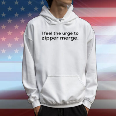 I Feel The Urge To Zipper Merge T-Shirt