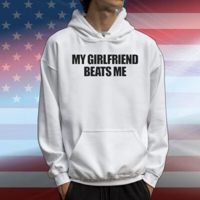 My Girlfriend Beats Me T-Shirt