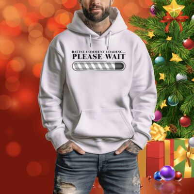 Racist Comment Loading Please Wait Tee Shirt