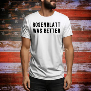 Rosenblatt Was Better Tee Shirt