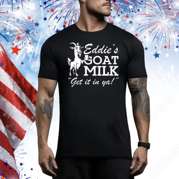 Section 10 Eddie’s Goat Milk Get It In Ya Tee Shirt