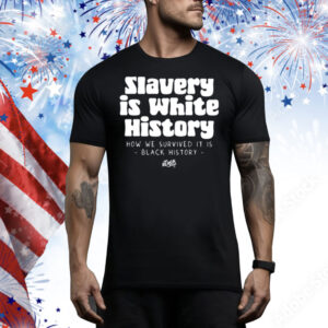 Slavery Is Where History How We Survived It Is Black History Tee Shirt