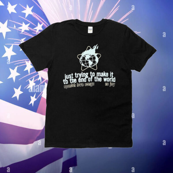 Spanish Love Songs Just Trying To Make It To The End Of The World No Joy T-Shirt