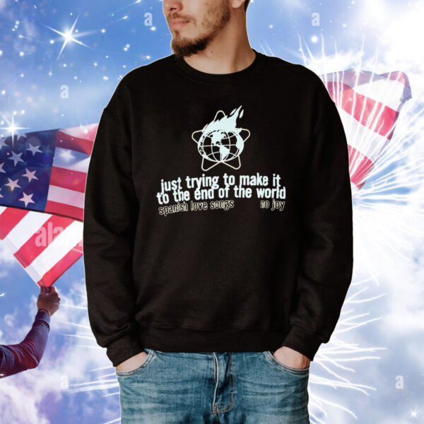 Spanish Love Songs Just Trying To Make It To The End Of The World No Joy T-Shirt