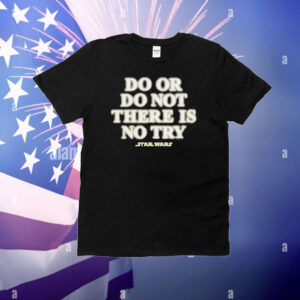 Star Wars Do Or Do Not There Is No Try T-Shirt