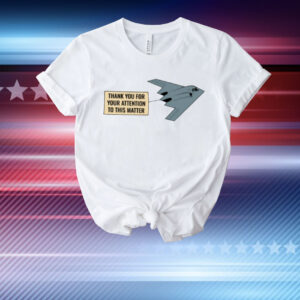 Thank You For Your Attention To This Matter Northrop B-2 Spirit T-Shirt
