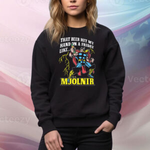 That Beer Hit My Hand On A Friday Like Mjölnir Tee Shirt