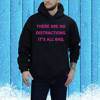 There Are No Distractions Tee Shirt