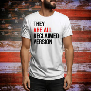 They Are All Reclaimed Version Tee Shirt