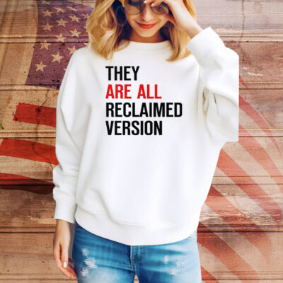 They Are All Reclaimed Version Tee Shirt