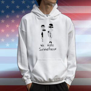 We Hate Sewer Person T-Shirt