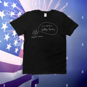 We're Going To Sally Forth T-Shirt