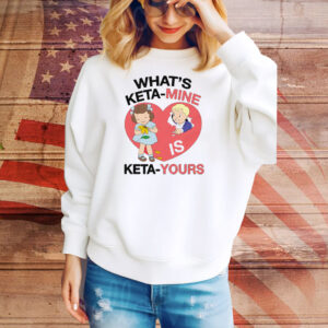 What's Keta-Mine Is Keta-Yours Tee Shirt