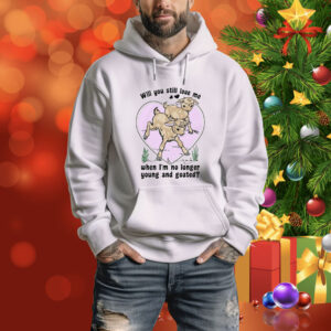 Will You Still Love Me When I'm No Longer Young And Goated? Tee Shirt