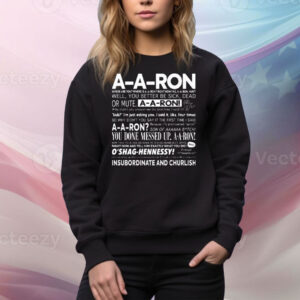 A-A-Ron Where Are You Where Is A-A-Ron Right Now No A-A-Ron Huh Well You Better Be Sick Tee Shirt