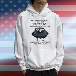 A Fuck Must Be Earned I Can’t Just Walk Around With A Bucket Of Fucks T-Shirt