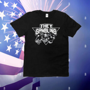 B Tidy They Gambling T-Shirt