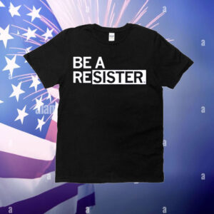 Be a Resister T-Shirt