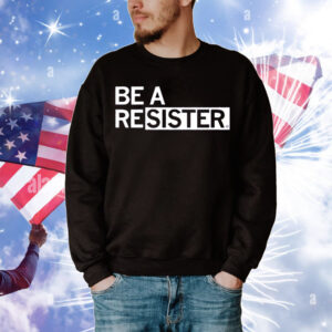 Be a Resister T-Shirt