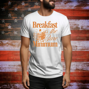 Breakfast is the Bare Minimum Tee Shirt