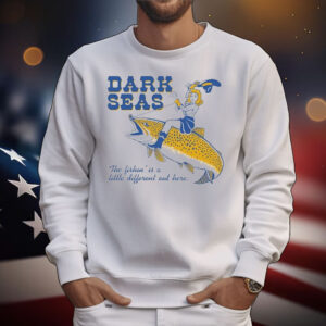 Dark Seas The Fishin’ Is A Little Different Out Here T-Shirt