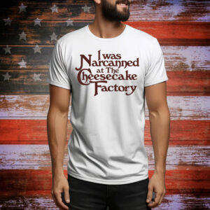 I Was Narcanned At The Dessert Factory Tee Shirt