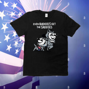 Mandatoryfunday Even Baddies Get The Saddies T-Shirt