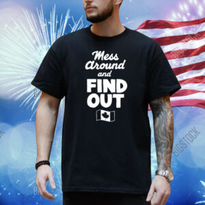 Mess Around And Find Out Canada Shirt