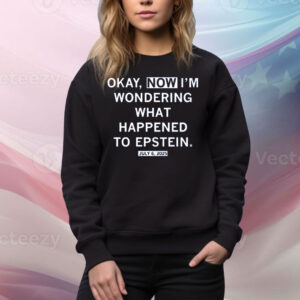 Okay, NOW I'm Wondering What Happened to Epstein Tee Shirt