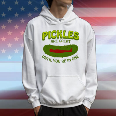 Pickles Are Great Until You're In One T-Shirt