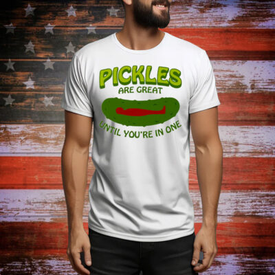 Pickles Are Great Until You’re In One Tee Shirt