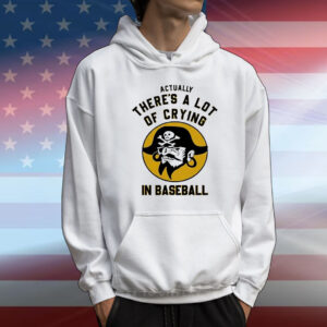 Pittsburgh Pirates actually there’s a lot of crying in baseball T-Shirt