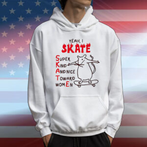 Rat yeah I skate super kind and nice toward women T-Shirt