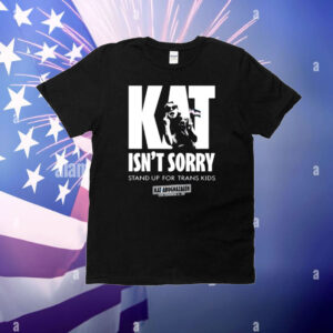 Raygun Custom Kat Isn't Sorry Stand Up For Trans Kids T-Shirt