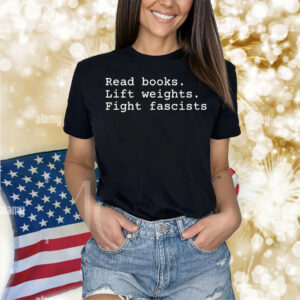 Read Books Lift Weights Fight Fascists Shirt