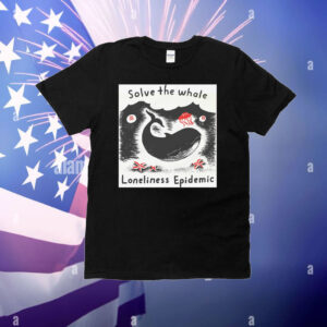 Solve The Whale Loneliness Epidemic T-Shirt