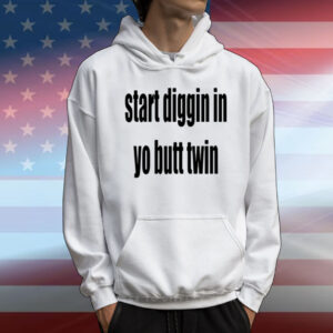Start Diggin In Yo Butt Twin T-Shirt